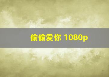 偷偷爱你 1080p